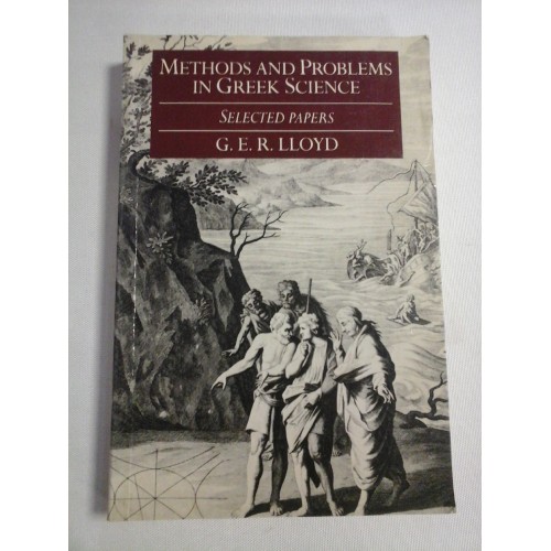 METHODS AND PROBLEMS IN GREEK SCIENCE Selected papers - G.E.R. LLOYD METHODS AND PROBLEMS IN GREEK SCIENCE Selected papers - G.E.R. LLOYD